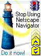 Прекратите использовать Netscape Navigator. Сделай это сейчас !